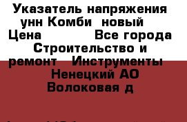 Указатель напряжения унн Комби (новый) › Цена ­ 1 200 - Все города Строительство и ремонт » Инструменты   . Ненецкий АО,Волоковая д.